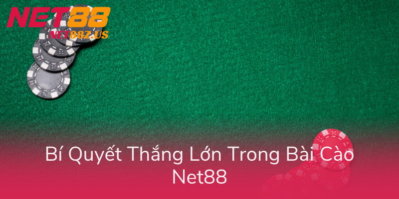 Bi Quyet Thang Lon Trong Bai Cao Net88