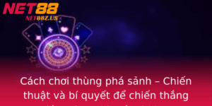 Cach Choi Thung Pha Sanh Chien Thuat Va Bi Quyet E Chien Thang Lon Tai Net88 Mua 2025 1