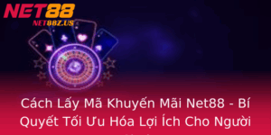 Cach Lay Ma Khuyen Mai Net88 Bi Quyet Toi Uu Hoa Loi Ich Cho Nguoi Choi 1
