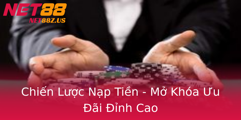 Chiến Lược Nạp Tiền - Mở Khóa Ưu Đãi Đỉnh Cao Chiến Lược Nạp Tiền - Mở Khóa Ưu Đãi Đỉnh Cao