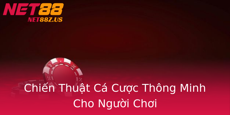 Chiến Thuật Cá Cược Thông Minh Cho Người Chơi Chiến Thuật Cá Cược Thông Minh Cho Người Chơi