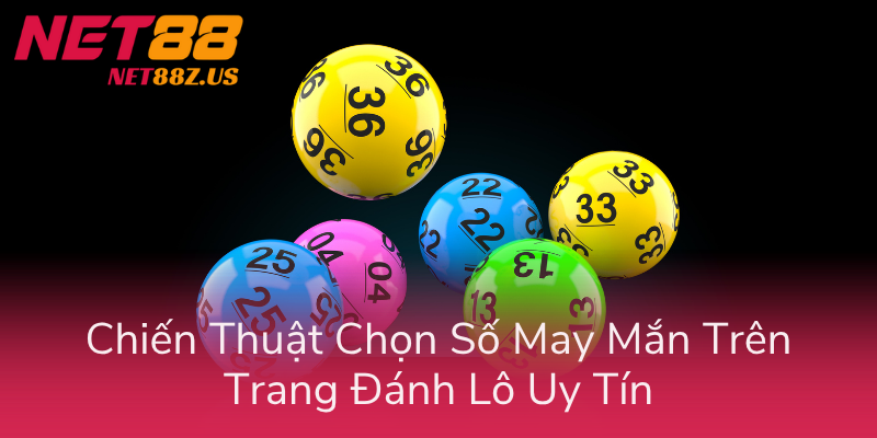 Lô Đề Truyền Thống NET88: Hướng Dẫn Chơi + Bí Quyết Soi Cầu 3 Chien Thuat Chon So May Man Tren Trang Danh Lo Uy Tin
