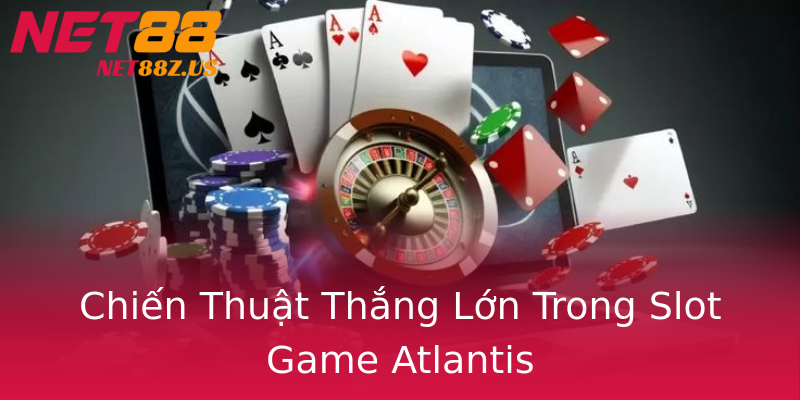 Chiến Thuật Thắng Lớn Trong Slot Game Atlantis Chiến Thuật Thắng Lớn Trong Slot Game Atlantis