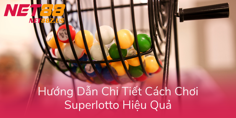 Xổ Số Superlotto Trên Net88 - Cách Chọn Số + Chiến Thuật Thắng 2 Huong Dan Chi Tiet Cach Choi Superlotto Hieu Qua