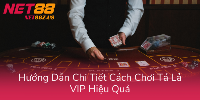 Huong Dan Chi Tiet Cach Choi Ta La Vip Hieu Qua