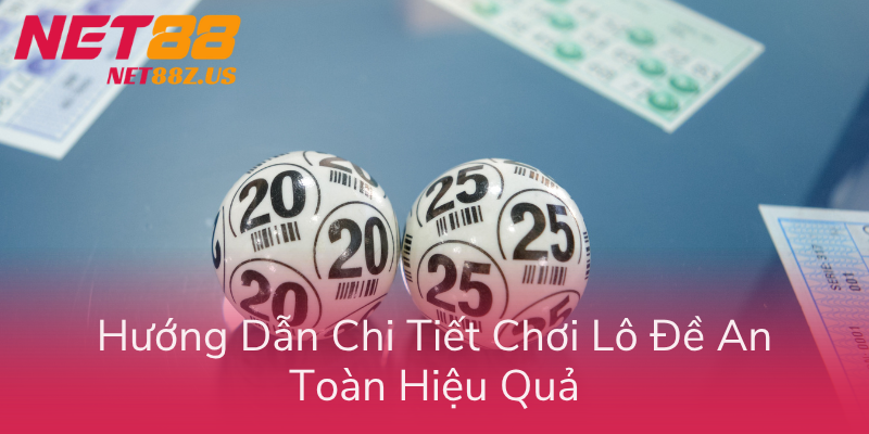 Huong Dan Chi Tiet Choi Lo De An Toan Hieu Qua