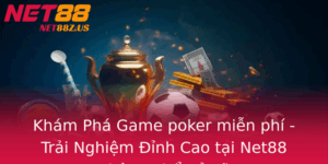 Kham Pha Game Poker Mien Phi Trai Nghiem Inh Cao Tai Net88 Khong The Bo Lo 1