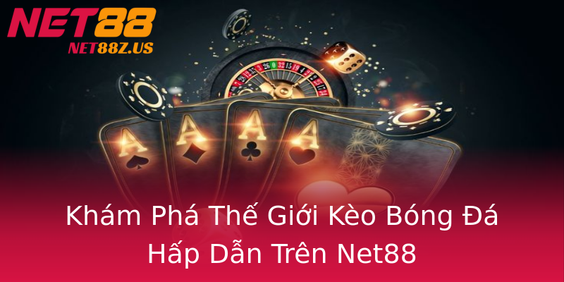 Khám Phá Thế Giới Kèo Bóng Đá Hấp Dẫn Trên Net88 Khám Phá Thế Giới Kèo Bóng Đá Hấp Dẫn Trên Net88