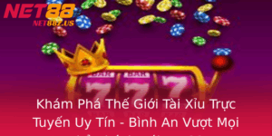 Kham Pha The Gioi Tai Xiu Truc Tuyen Uy Tin Binh An Vuot Moi Thu Thach Voi Net88