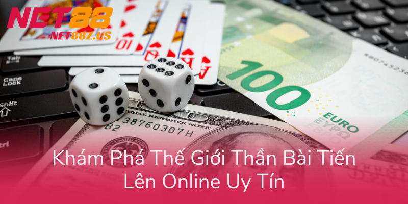 Thần Bài Tiến Lên - Cách Thắng 100% Hiệu Quả Tại Net88 1 Kham Pha The Gioi Than Bai Tien Len Online Uy Tin