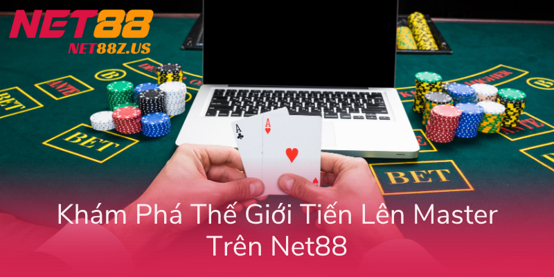 Tiến Lên Master NET88 - Game Bài Cao Thủ 1 Kham Pha The Gioi Tien Len Master Tren Net88