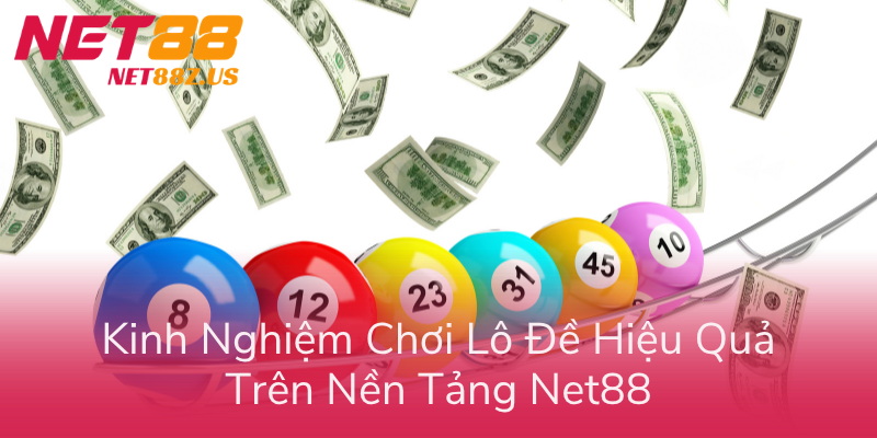 Lô Đề Truyền Thống NET88: Hướng Dẫn Chơi + Bí Quyết Soi Cầu 2 Kinh Nghiem Choi Lo De Hieu Qua Tren Nen Tang Net88