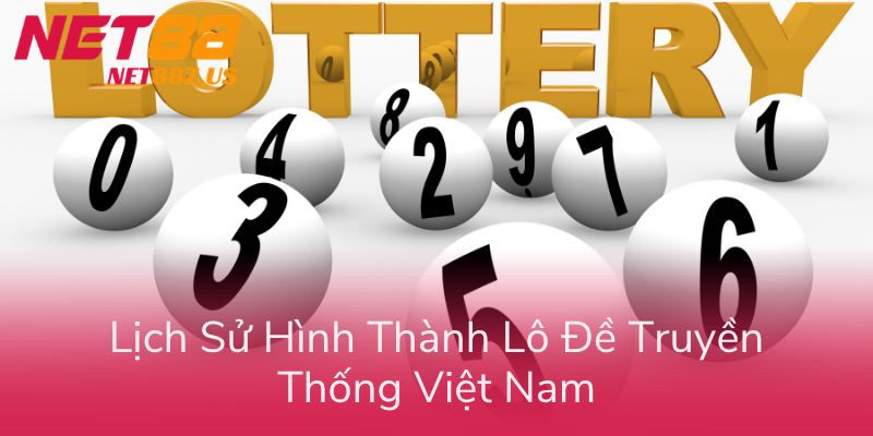 Lô Đề Truyền Thống NET88: Hướng Dẫn Chơi + Bí Quyết Soi Cầu 1 Lich Su Hinh Thanh Lo De Truyen Thong Viet Nam