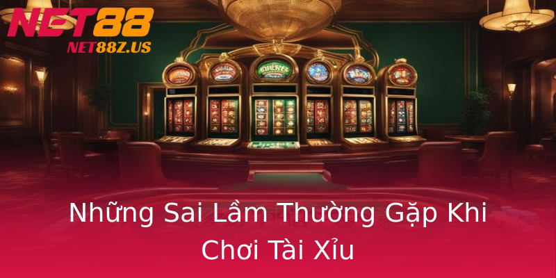 Những Sai Lầm Thường Gặp Khi Chơi Tài Xỉu Những Sai Lầm Thường Gặp Khi Chơi Tài Xỉu