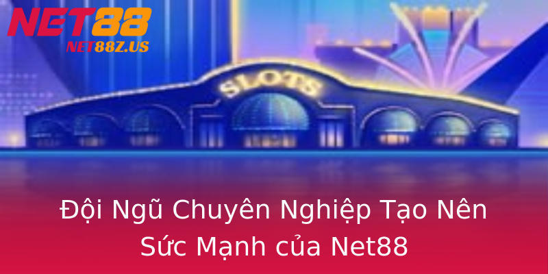 Đội Ngũ Chuyên Nghiệp Tạo Nên Sức Mạnh của Net88 Đội Ngũ Chuyên Nghiệp Tạo Nên Sức Mạnh của Net88