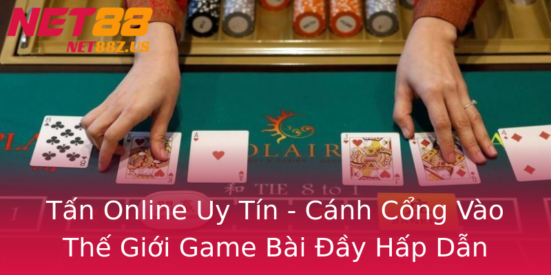 Tấn Online Uy Tín - Cánh Cổng Vào Thế Giới Game Bài Đầy Hấp Dẫn Tấn Online Uy Tín - Cánh Cổng Vào Thế Giới Game Bài Đầy Hấp Dẫn