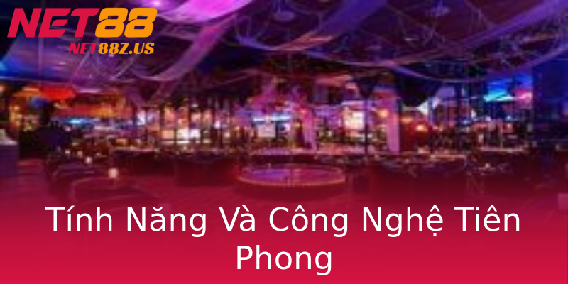 Tính Năng Và Công Nghệ Tiên Phong Tính Năng Và Công Nghệ Tiên Phong