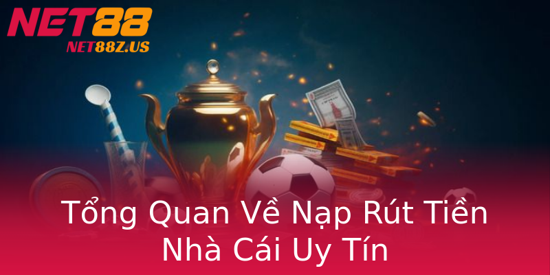 Tổng Quan Về Nạp Rút Tiền Nhà Cái Uy Tín Tổng Quan Về Nạp Rút Tiền Nhà Cái Uy Tín