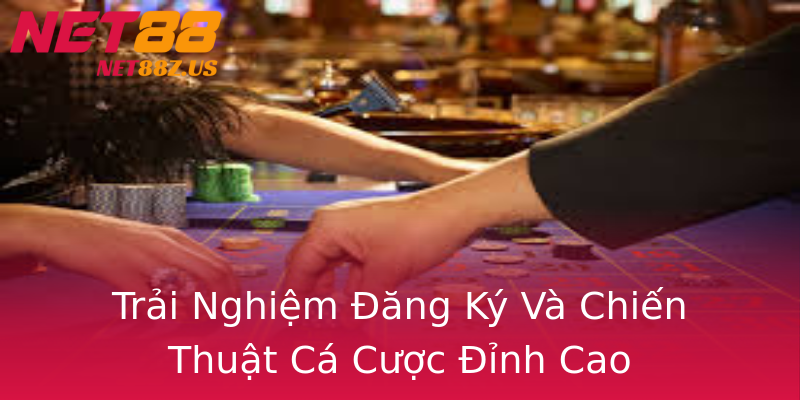 Trải Nghiệm Đăng Ký Và Chiến Thuật Cá Cược Đỉnh Cao Trải Nghiệm Đăng Ký Và Chiến Thuật Cá Cược Đỉnh Cao